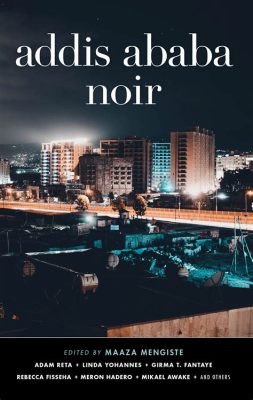  Addis Ababa Noir - Một bức tranh thành phố đầy mâu thuẫn và bí ẩn